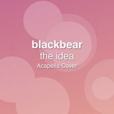 the idea - blackbear - Acapella Cover