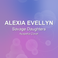 Savage Daughters - Alexia Evellyn - Acapella Cover