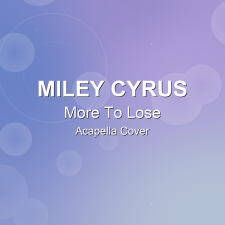 More To Lose - Miley Cyrus - Acapella Cover