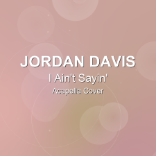 I Ain't Sayin' - Jordan Davis - Acapella Cover