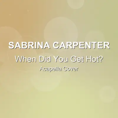 When Did You Get Hot? - Sabrina Carpenter - Acapella CoverAcapella Covers