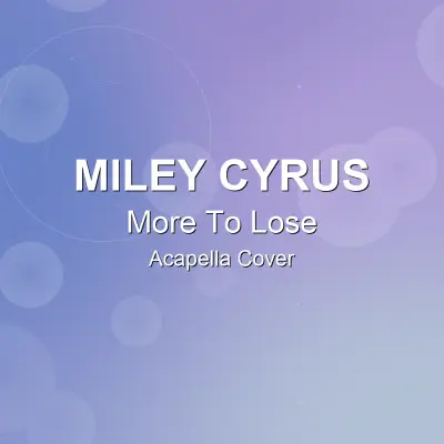 More To Lose - Miley Cyrus - Acapella CoverAcapella Covers