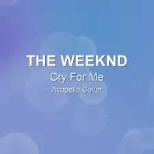 Cry For Me - The Weeknd - Acapella Cover