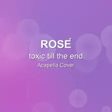toxic till the end - ROSÉ - Acapella Cover