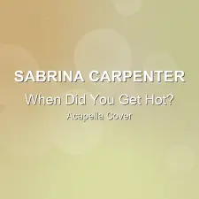 When Did You Get Hot? - Sabrina Carpenter - Acapella Cover