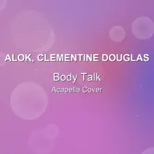Body Talk - Alok, Clementine Douglas - Acapella Cover