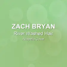 River Washed Hair - Zach Bryan - Acapella Cover