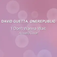 I Don't Wanna Wait - David Guetta, OneRepublic - Acapella Cover