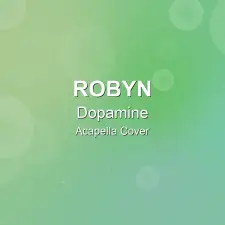 Dopamine - Robyn - Acapella Cover