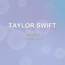 Opalite - Taylor Swift - Acapella Cover