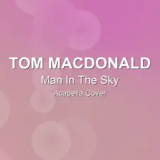 Man In The Sky - Tom MacDonald - Acapella Cover