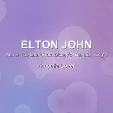 Never Too Late (From Disney's 'The Lion King") - Elton John - Acapella Cover
