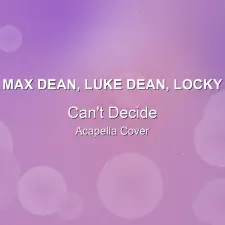 Can't Decide - Max Dean, Luke Dean, Locky - Acapella Cover