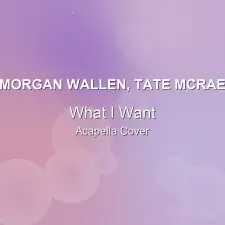 What I Want - Morgan Wallen, Tate McRae - Acapella Cover