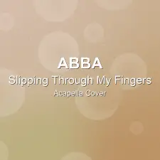 Slipping Through My Fingers - ABBA - Acapella Cover