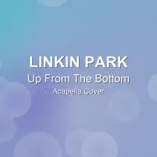 Up From The Bottom - Linkin Park - Acapella Cover