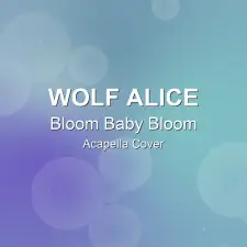 Bloom Baby Bloom - Wolf Alice - Acapella Cover