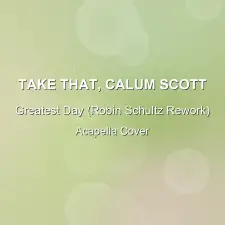 Greatest Day (Robin Schultz Rework) - Take That, Calum Scott - Acapella Cover