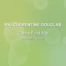Come Find Me - MK, Clementine Douglas - Acapella Cover