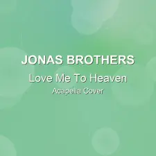 Love Me To Heaven - Jonas Brothers - Acapella Cover