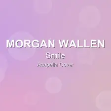 Smile - Morgan Wallen - Acapella Cover