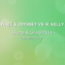 Bump & Grind 2014 - Waze & Odyssey vs. R. Kelly - Acapella Cover