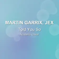Told You So - Martin Garrix, Jex - Acapella Cover