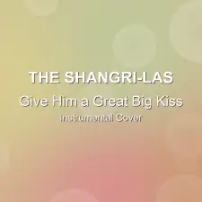 Give Him a Great Big Kiss - The Shangri-Las - Instrumental Cover