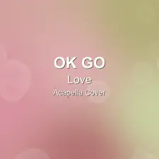 Love - Ok Go - Acapella Cover