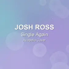 Single Again - Josh Ross - Acapella Cover