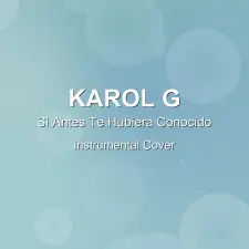 Si Antes Te Hubiera Conocido - KAROL G - Instrumental Cover