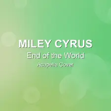 End of the World - Miley Cyrus - Acapella Cover