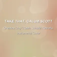 Greatest Day (Robin Schultz Rework) - Take That, Calum Scott - Instrumental Cover