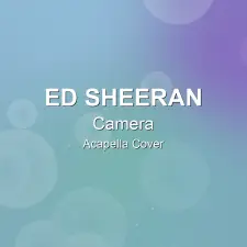 Camera - Ed Sheeran - Acapella Cover