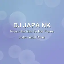 Posso Até Não Te Dar Flores - DJ Japa NK - Instrumental Cover