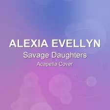 Savage Daughters - Alexia Evellyn - Acapella Cover