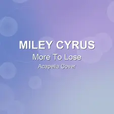 More To Lose - Miley Cyrus - Acapella Cover