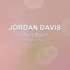 I Ain't Sayin' - Jordan Davis - Acapella Cover