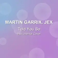 Told You So - Martin Garrix, Jex - Instrumental Cover