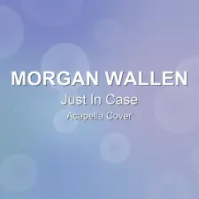 Just In Case - Morgan Wallen - Acapella Cover