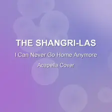 I Can Never Go Home Anymore - The Shangri-Las - Acapella Cover