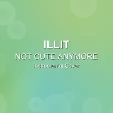 NOT CUTE ANYMORE - ILLIT - Instrumental Cover