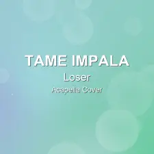Loser - Tame Impala - Acapella Cover