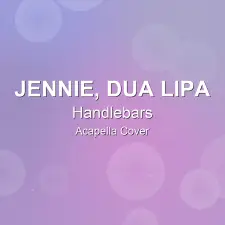 Handlebars - JENNIE, Dua Lipa - Acapella Cover