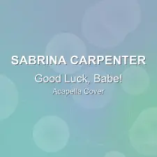 Good Luck, Babe! - Sabrina Carpenter - Acapella Cover