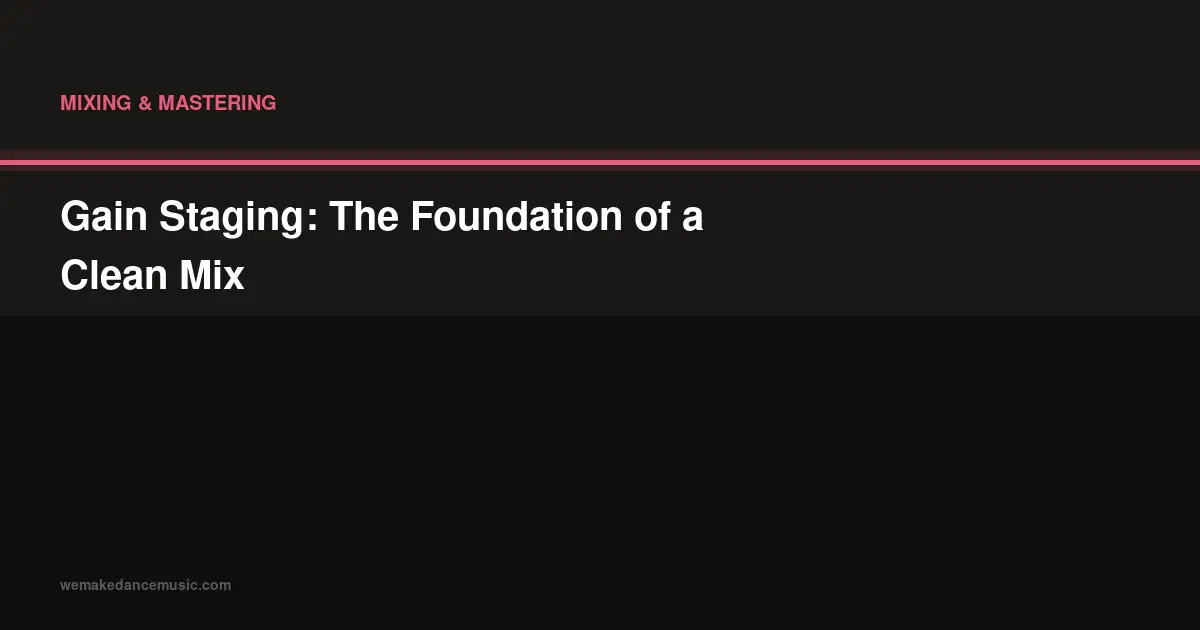 Gain Staging: The Foundation of a Clean Mix