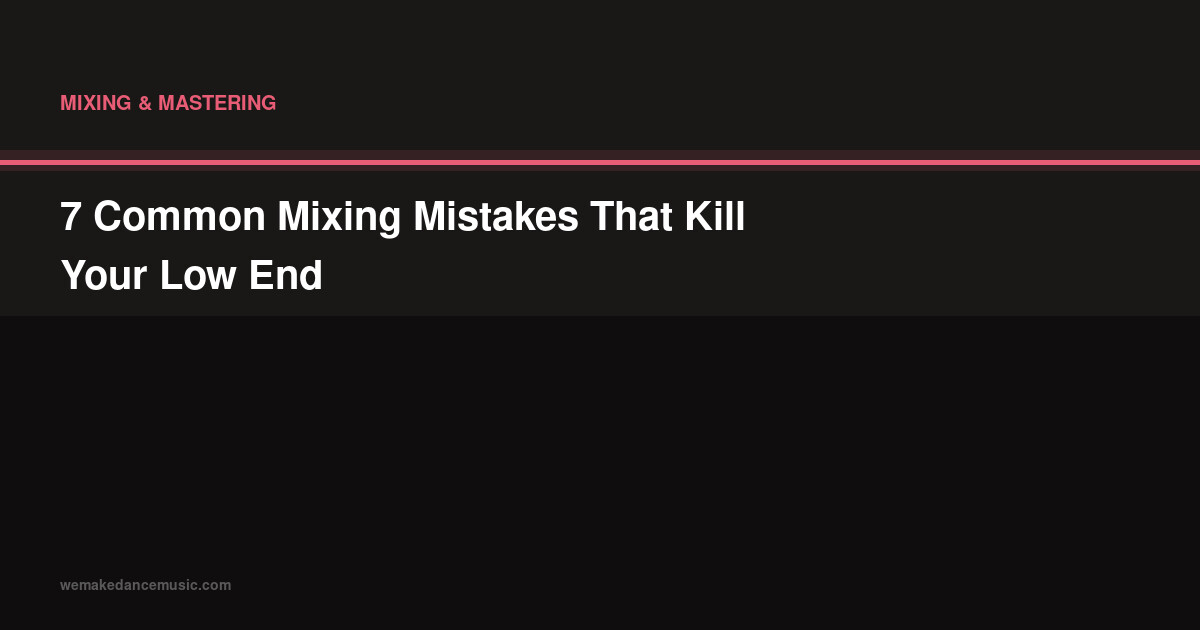 7 Common Mixing Mistakes That Kill Your Low End