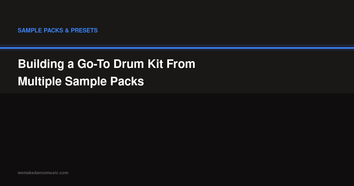 Building a Go-To Drum Kit From Multiple Sample Packs