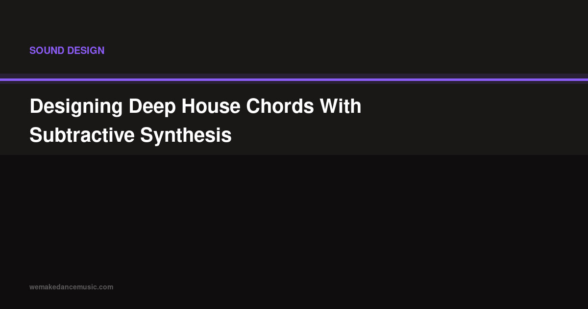 Designing Deep House Chords With Subtractive Synthesis