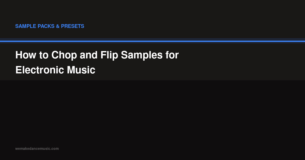 How to Chop and Flip Samples for Electronic Music